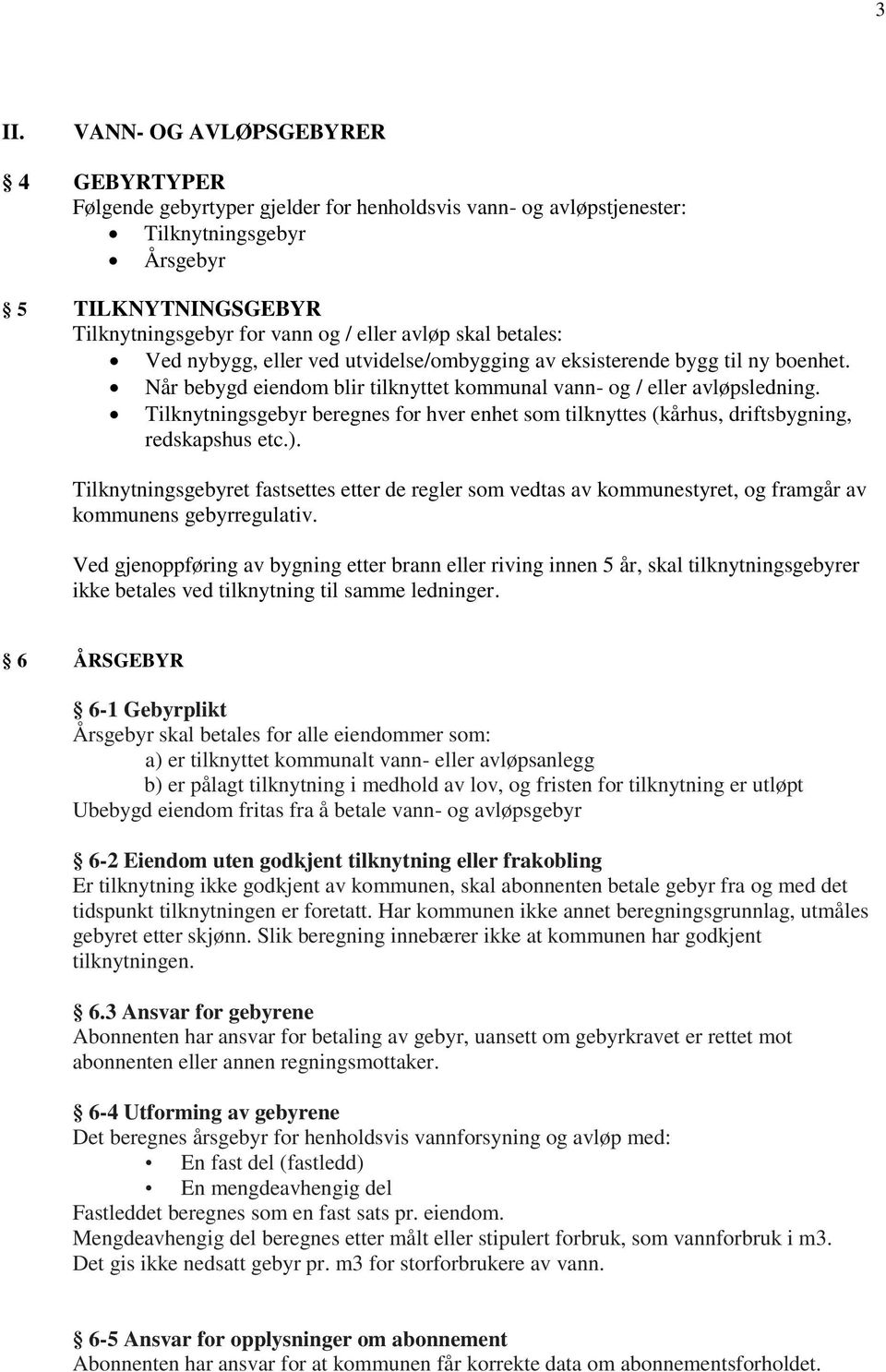 Tilknytningsgebyr beregnes for hver enhet som tilknyttes (kårhus, driftsbygning, redskapshus etc.).