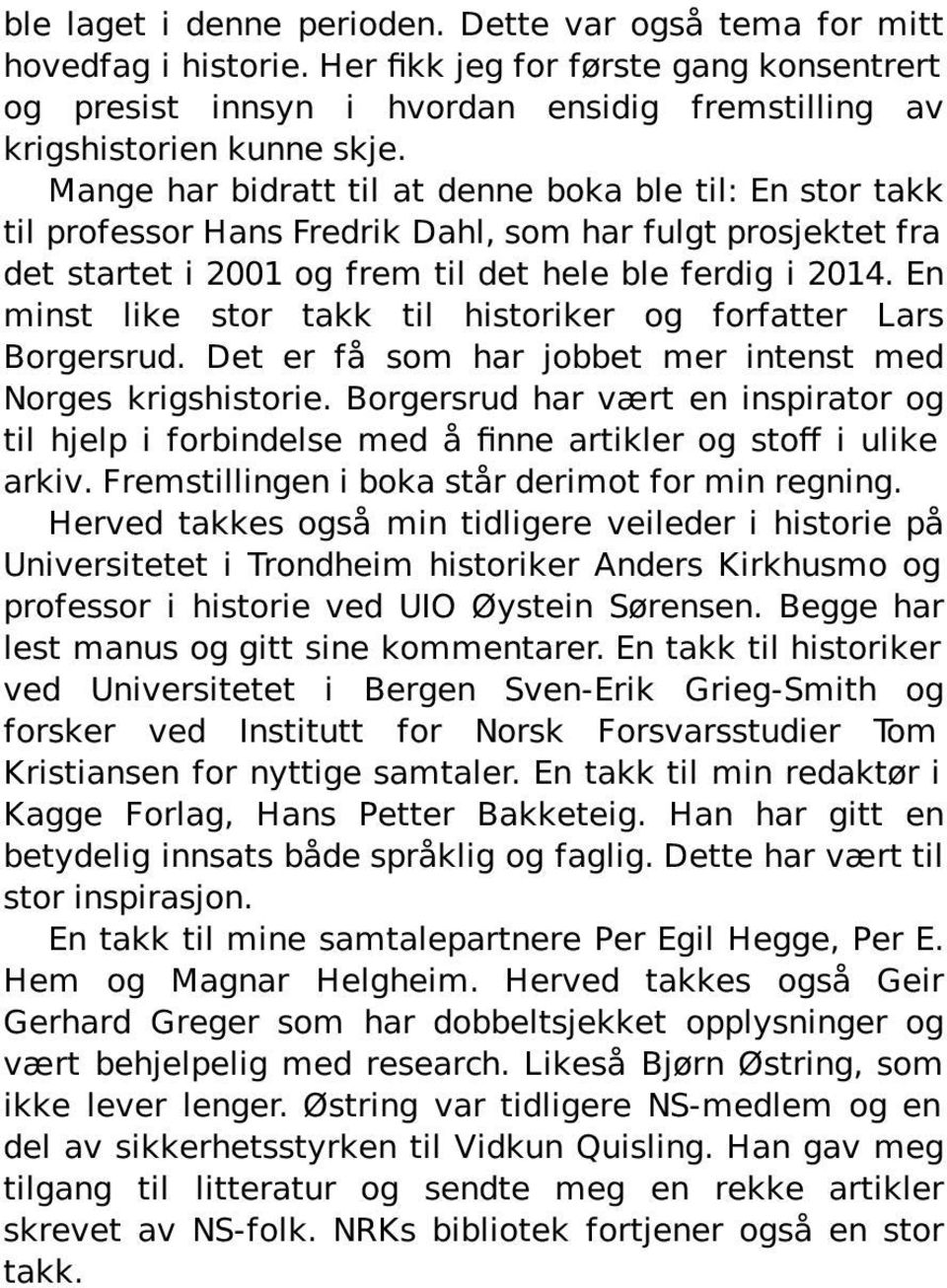 En minst like stor takk til historiker og forfatter Lars Borgersrud. Det er få som har jobbet mer intenst med Norges krigshistorie.