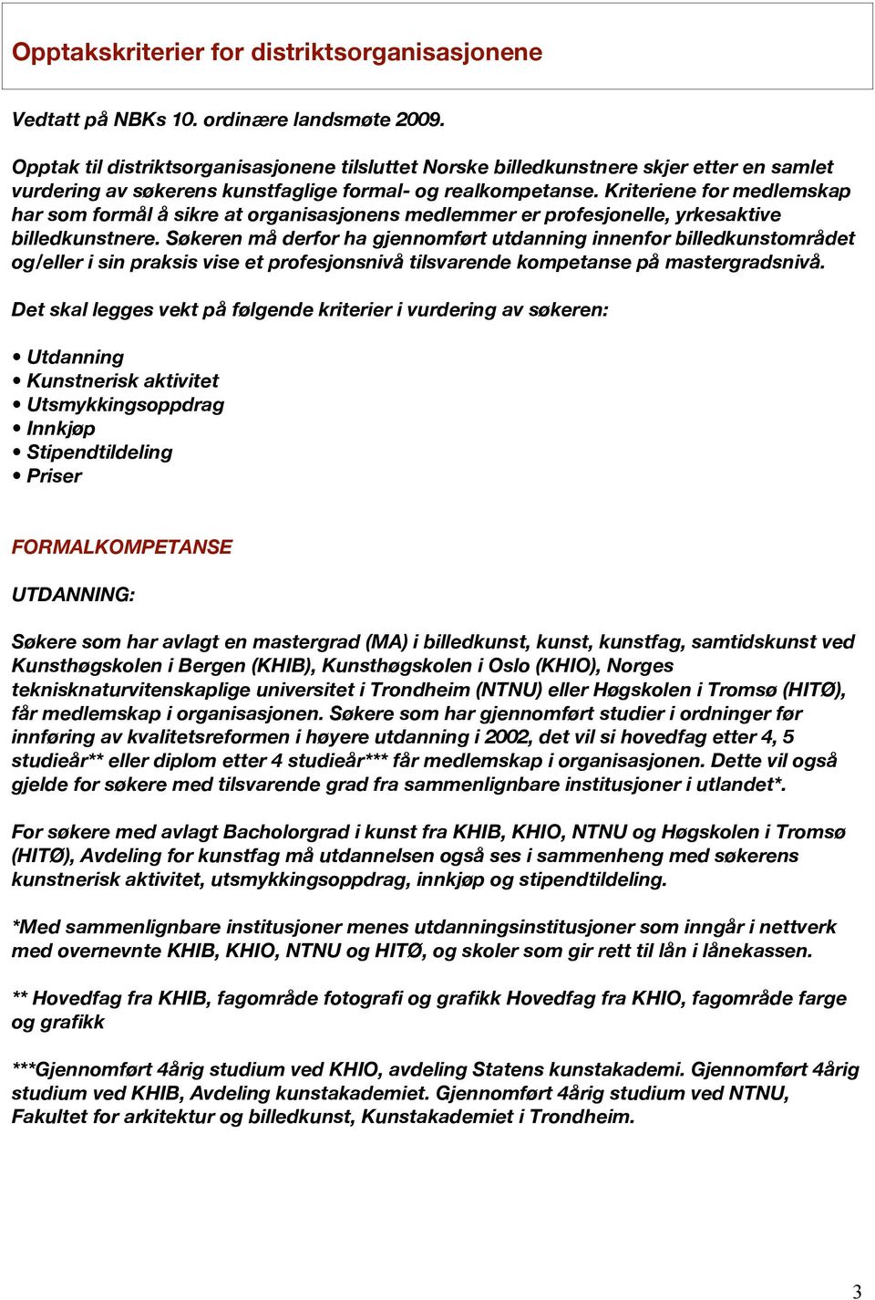 Kriteriene for medlemskap har som formål å sikre at organisasjonens medlemmer er profesjonelle, yrkesaktive billedkunstnere.