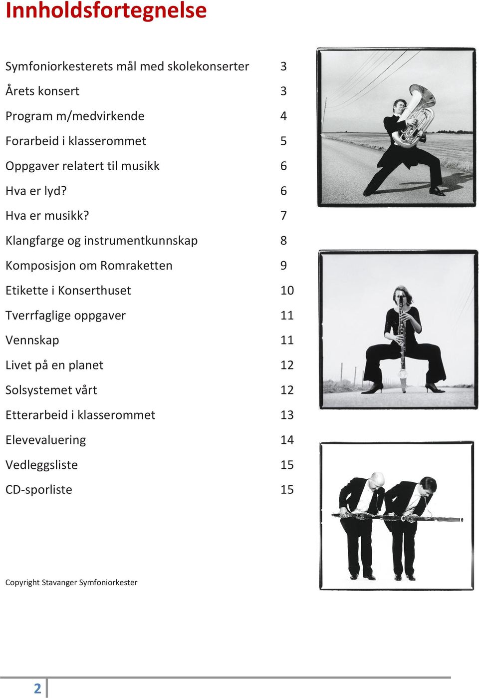 7 Klangfarge og instrumentkunnskap 8 Komposisjon om Romraketten 9 Etikette i Konserthuset 10 Tverrfaglige oppgaver 11