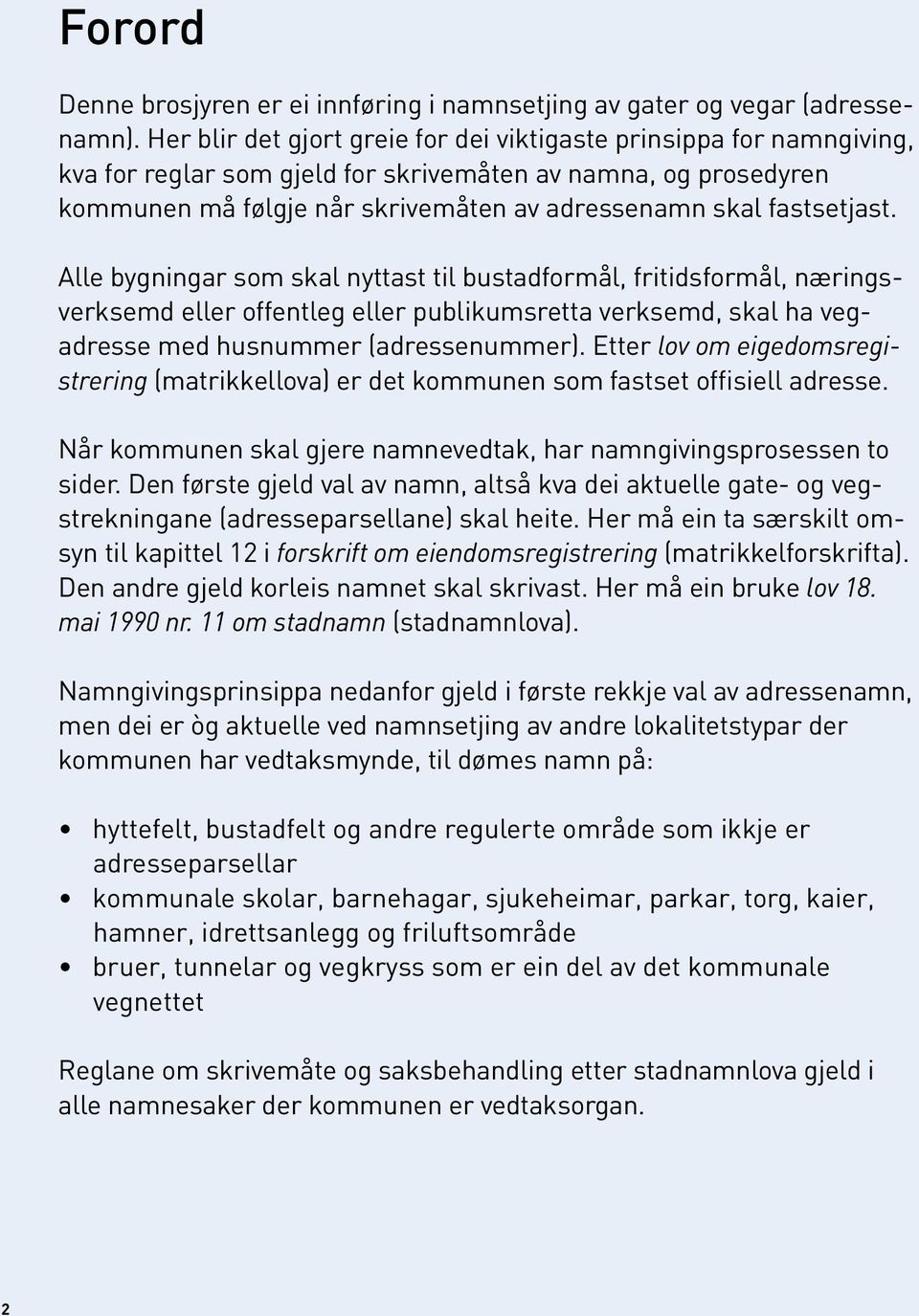 fastsetjast. Alle bygningar som skal nyttast til bustadformål, fritidsformål, næringsverksemd eller offentleg eller publikumsretta verksemd, skal ha vegadresse med husnummer (adressenummer).