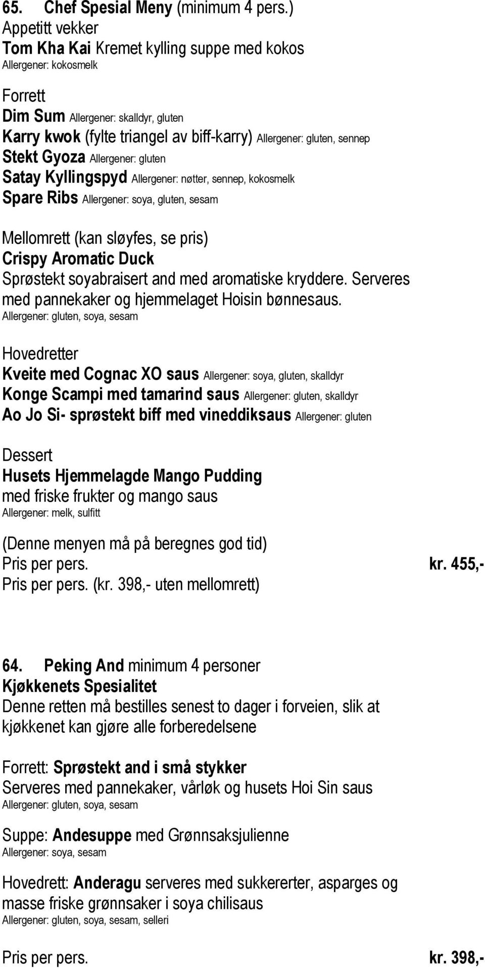 Stekt Gyoza Allergener: gluten Satay Kyllingspyd Allergener: nøtter, sennep, kokosmelk Spare Ribs Allergener: soya, gluten, sesam Mellomrett (kan sløyfes, se pris) Crispy Aromatic Duck Sprøstekt