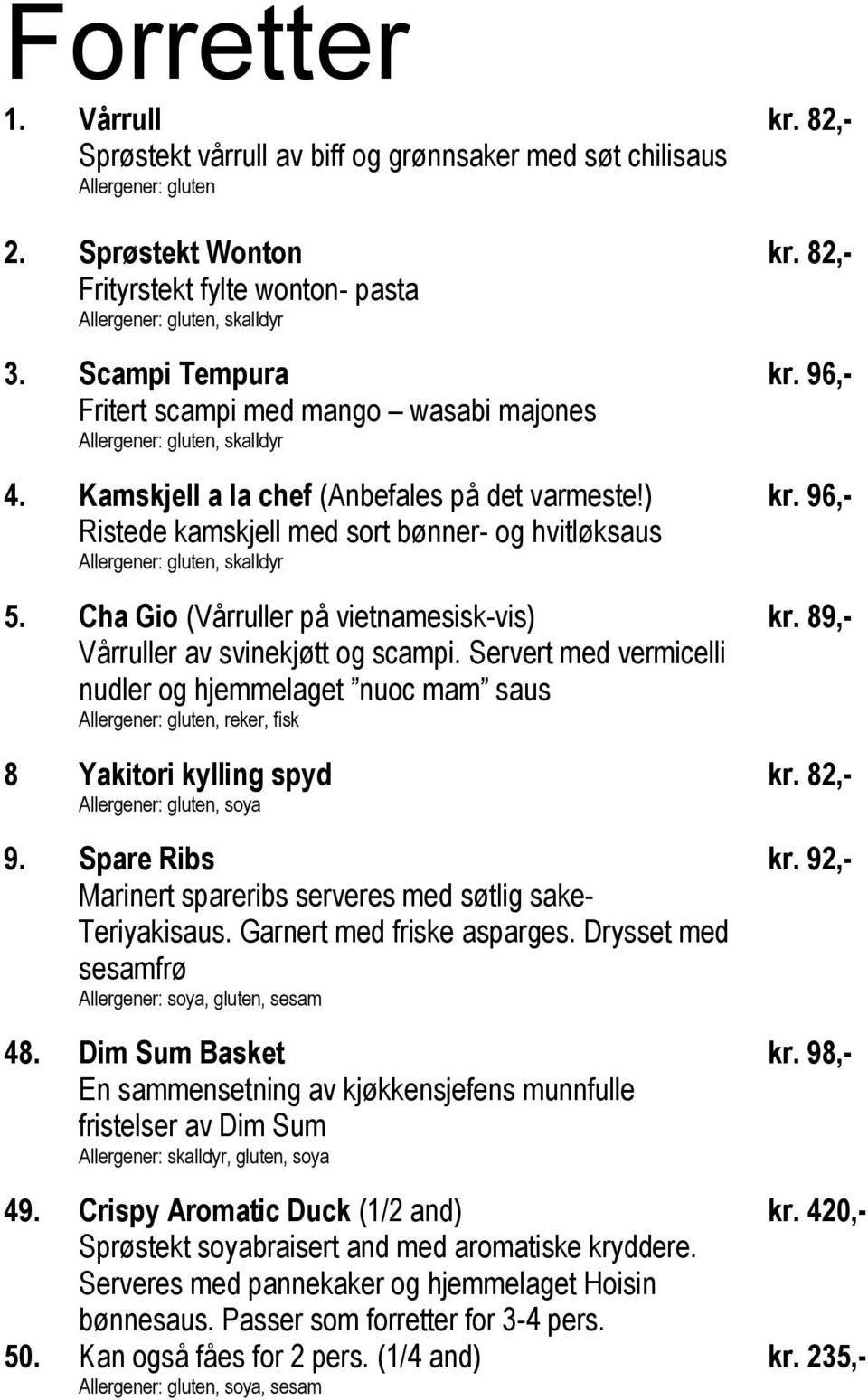 ) Ristede kamskjell med sort bønner- og hvitløksaus Allergener: gluten, skalldyr 5. Cha Gio (Vårruller på vietnamesisk-vis) Vårruller av svinekjøtt og scampi.