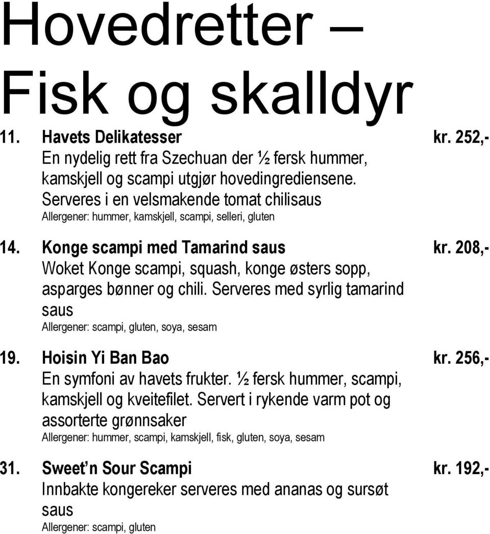 Konge scampi med Tamarind saus Woket Konge scampi, squash, konge østers sopp, asparges bønner og chili. Serveres med syrlig tamarind saus Allergener: scampi, gluten, soya, sesam 19.