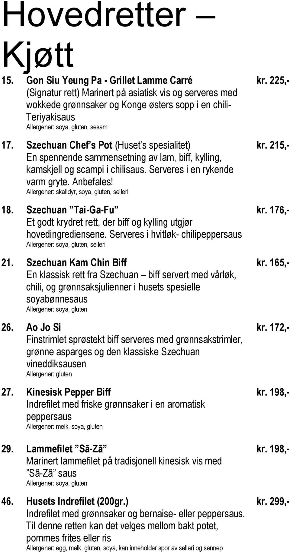 Szechuan Chef s Pot (Huset s spesialitet) En spennende sammensetning av lam, biff, kylling, kamskjell og scampi i chilisaus. Serveres i en rykende varm gryte. Anbefales!