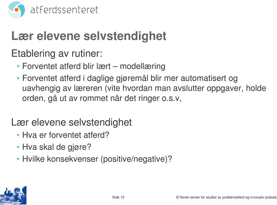 hvordan man avslutter oppgaver, holde orden, gå ut av rommet når det ringer o.s.v, Lær elevene selvstendighet Hva er forventet atferd?