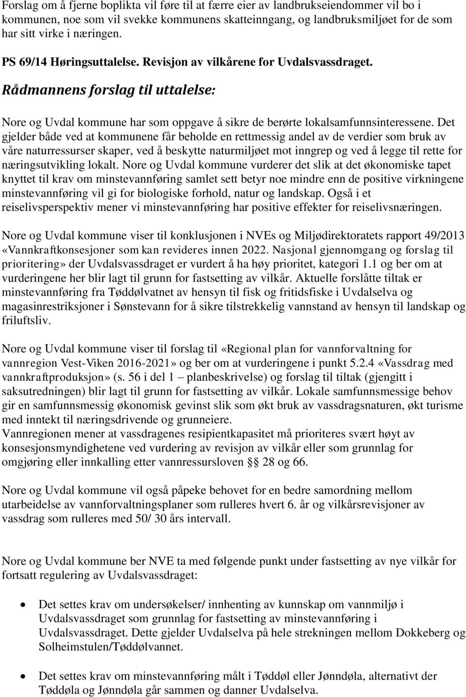 Det gjelder både ved at kommunene får beholde en rettmessig andel av de verdier som bruk av våre naturressurser skaper, ved å beskytte naturmiljøet mot inngrep og ved å legge til rette for