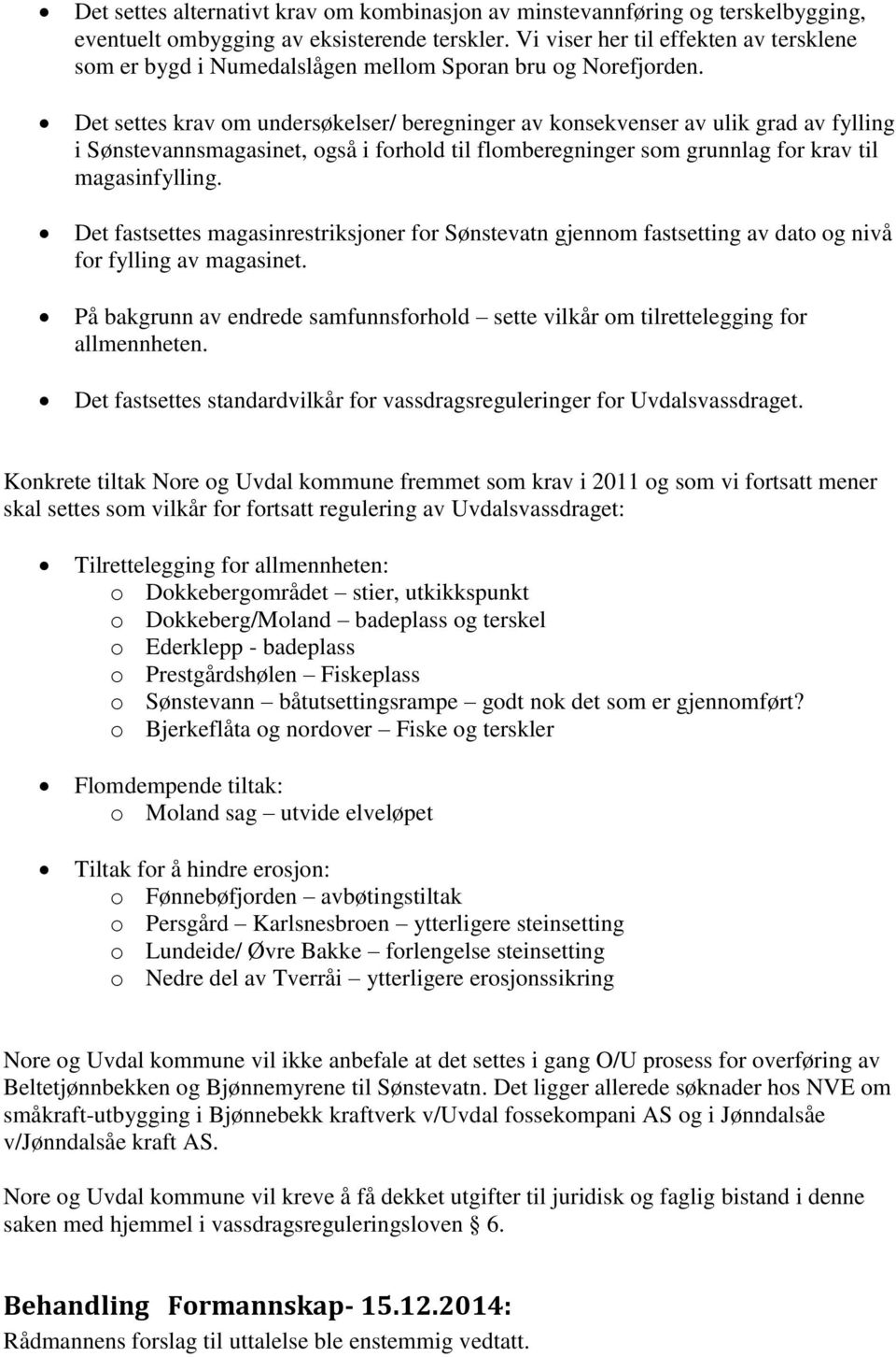 Det settes krav om undersøkelser/ beregninger av konsekvenser av ulik grad av fylling i Sønstevannsmagasinet, også i forhold til flomberegninger som grunnlag for krav til magasinfylling.