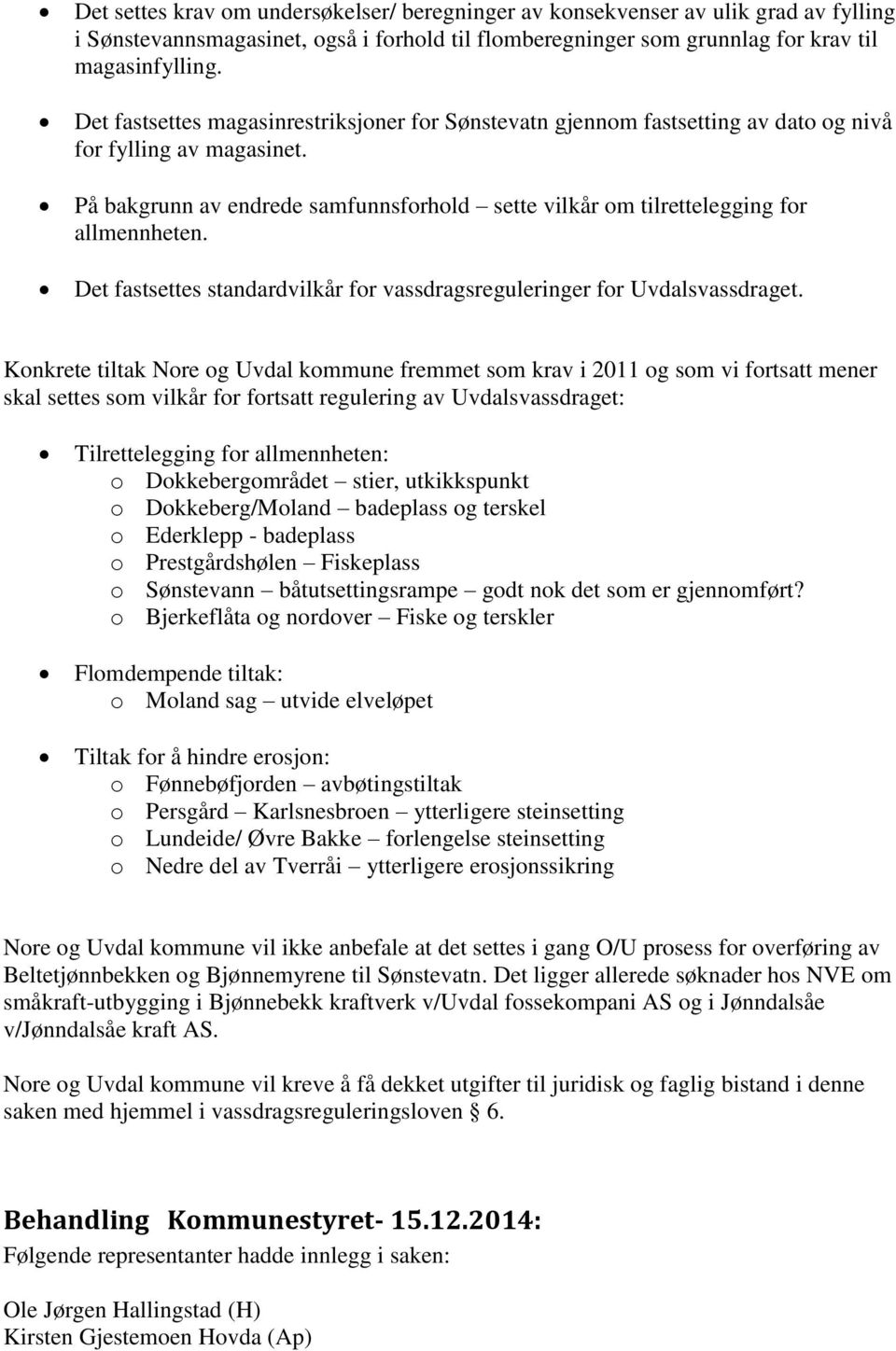 På bakgrunn av endrede samfunnsforhold sette vilkår om tilrettelegging for allmennheten. Det fastsettes standardvilkår for vassdragsreguleringer for Uvdalsvassdraget.