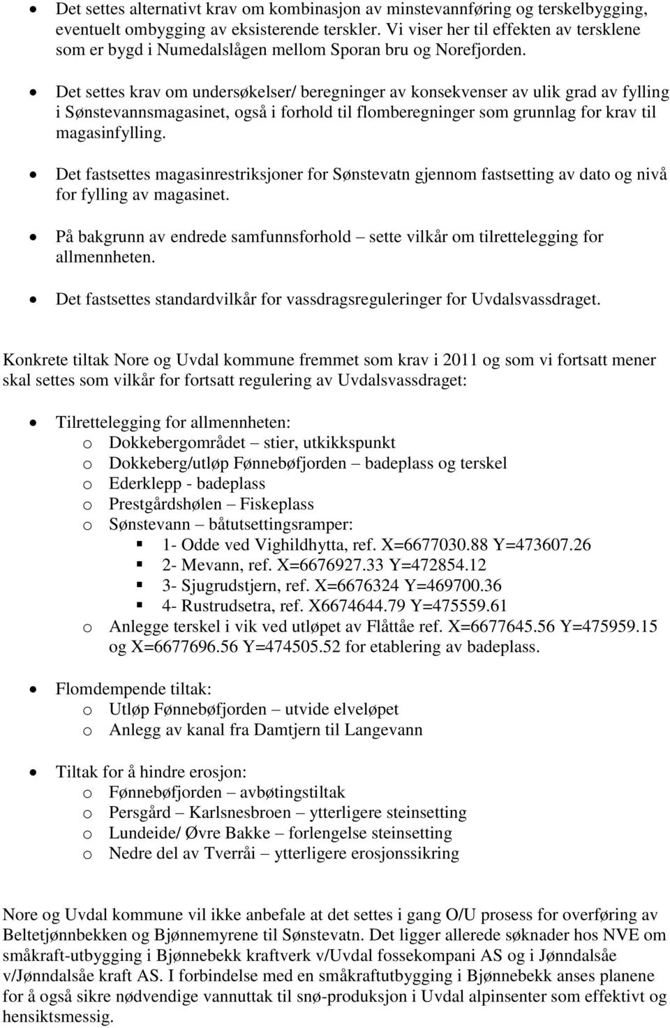 Det settes krav om undersøkelser/ beregninger av konsekvenser av ulik grad av fylling i Sønstevannsmagasinet, også i forhold til flomberegninger som grunnlag for krav til magasinfylling.