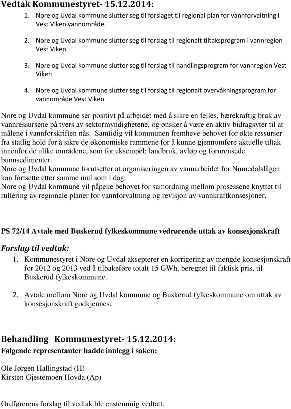 Nore og Uvdal kommune slutter seg til forslag til regionalt overvåkningsprogram for vannområde Vest Viken Nore og Uvdal kommune ser positivt på arbeidet med å sikre en felles, bærekraftig bruk av