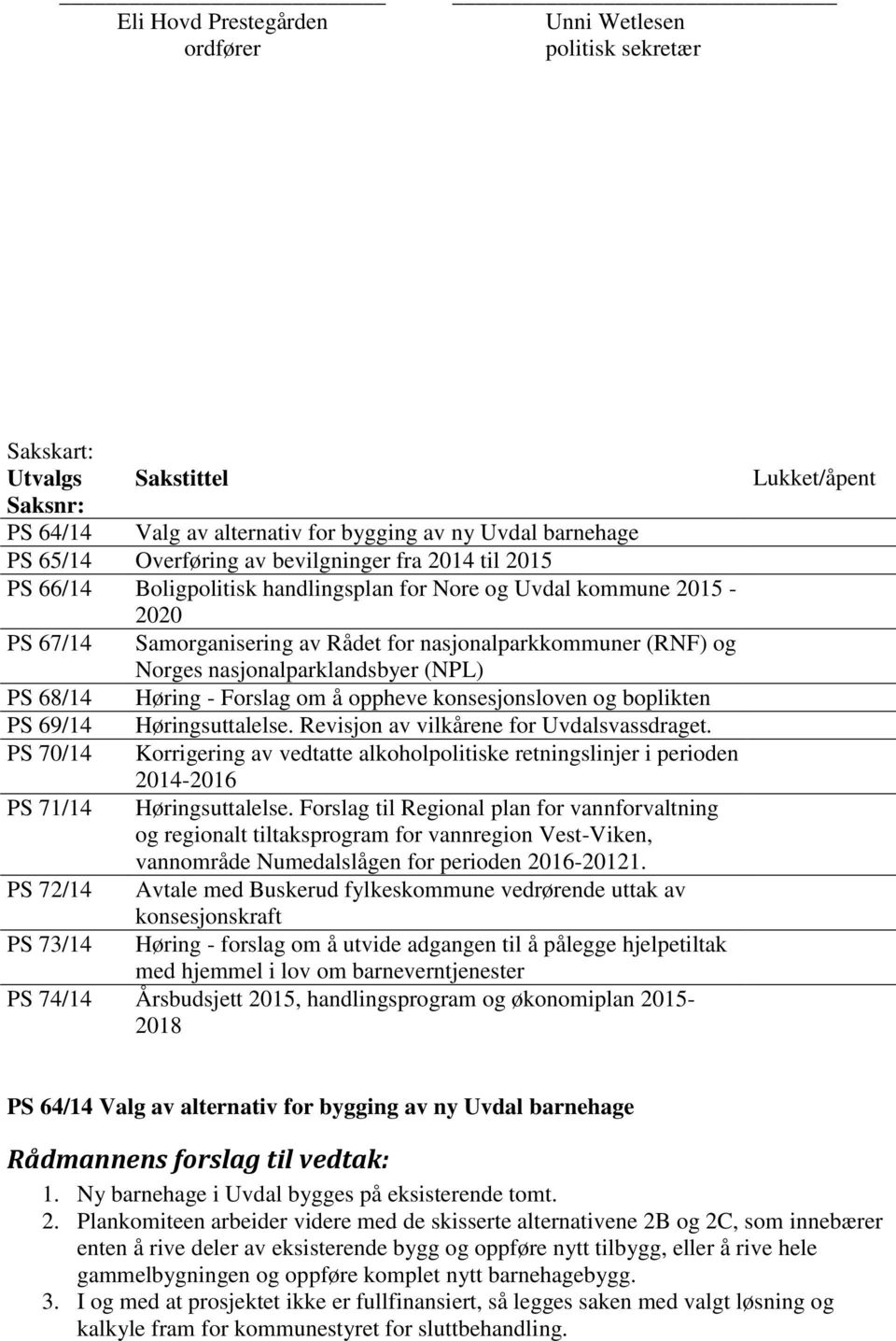 68/14 Høring - Forslag om å oppheve konsesjonsloven og boplikten PS 69/14 Høringsuttalelse. Revisjon av vilkårene for Uvdalsvassdraget.