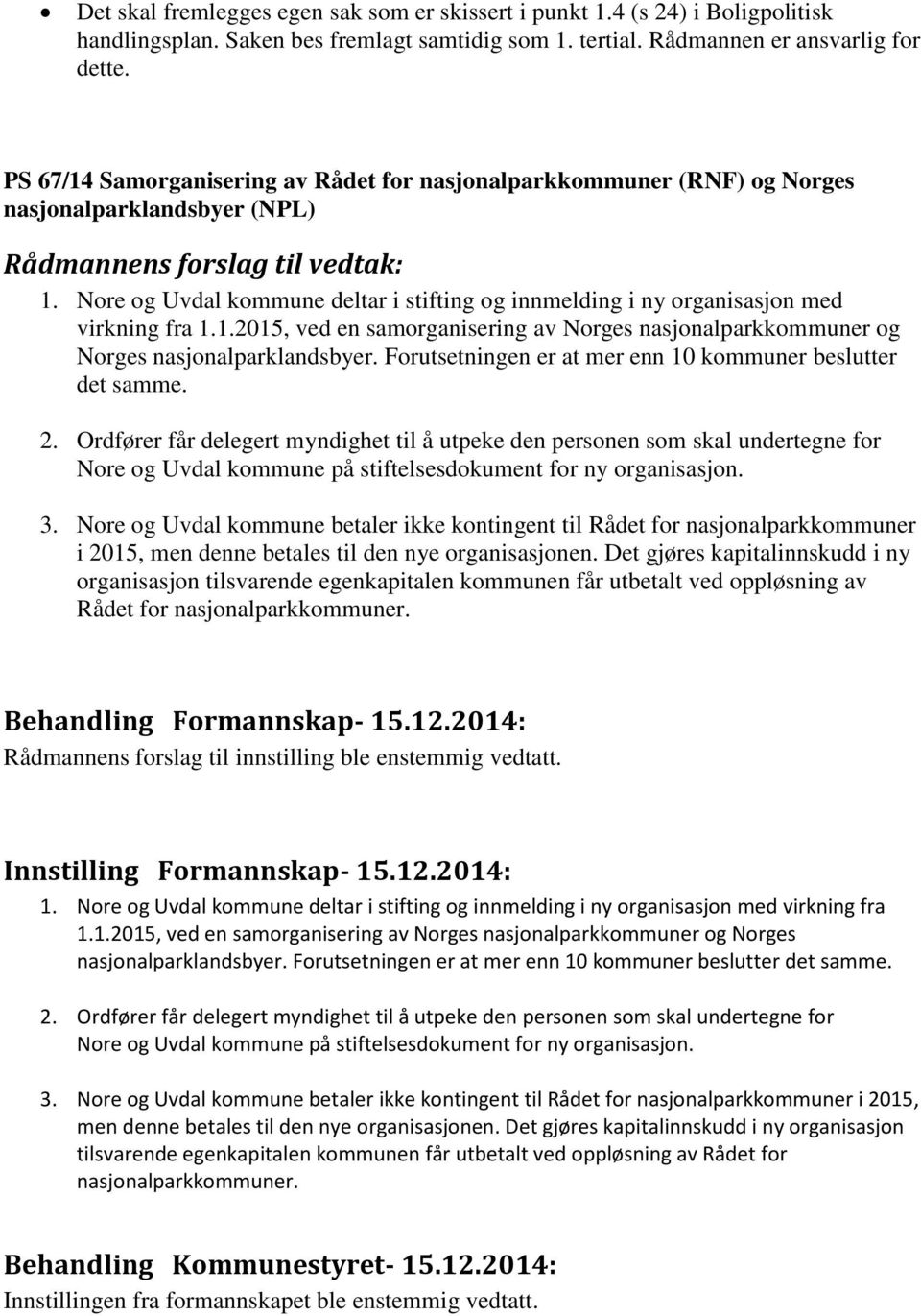 Nore og Uvdal kommune deltar i stifting og innmelding i ny organisasjon med virkning fra 1.1.2015, ved en samorganisering av Norges nasjonalparkkommuner og Norges nasjonalparklandsbyer.