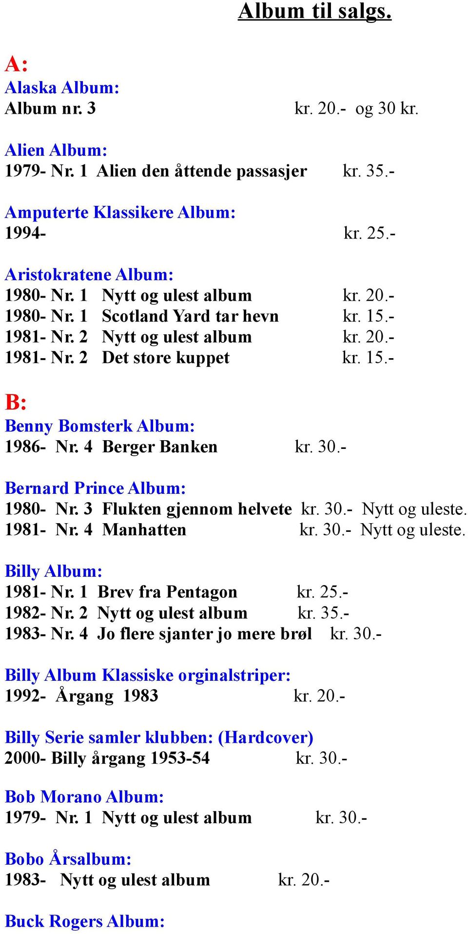 4 Berger Banken kr. 30.- Bernard Prince Album: 1980- Nr. 3 Flukten gjennom helvete kr. 30.- Nytt og uleste. 1981- Nr. 4 Manhatten kr. 30.- Nytt og uleste. Billy Album: 1981- Nr.