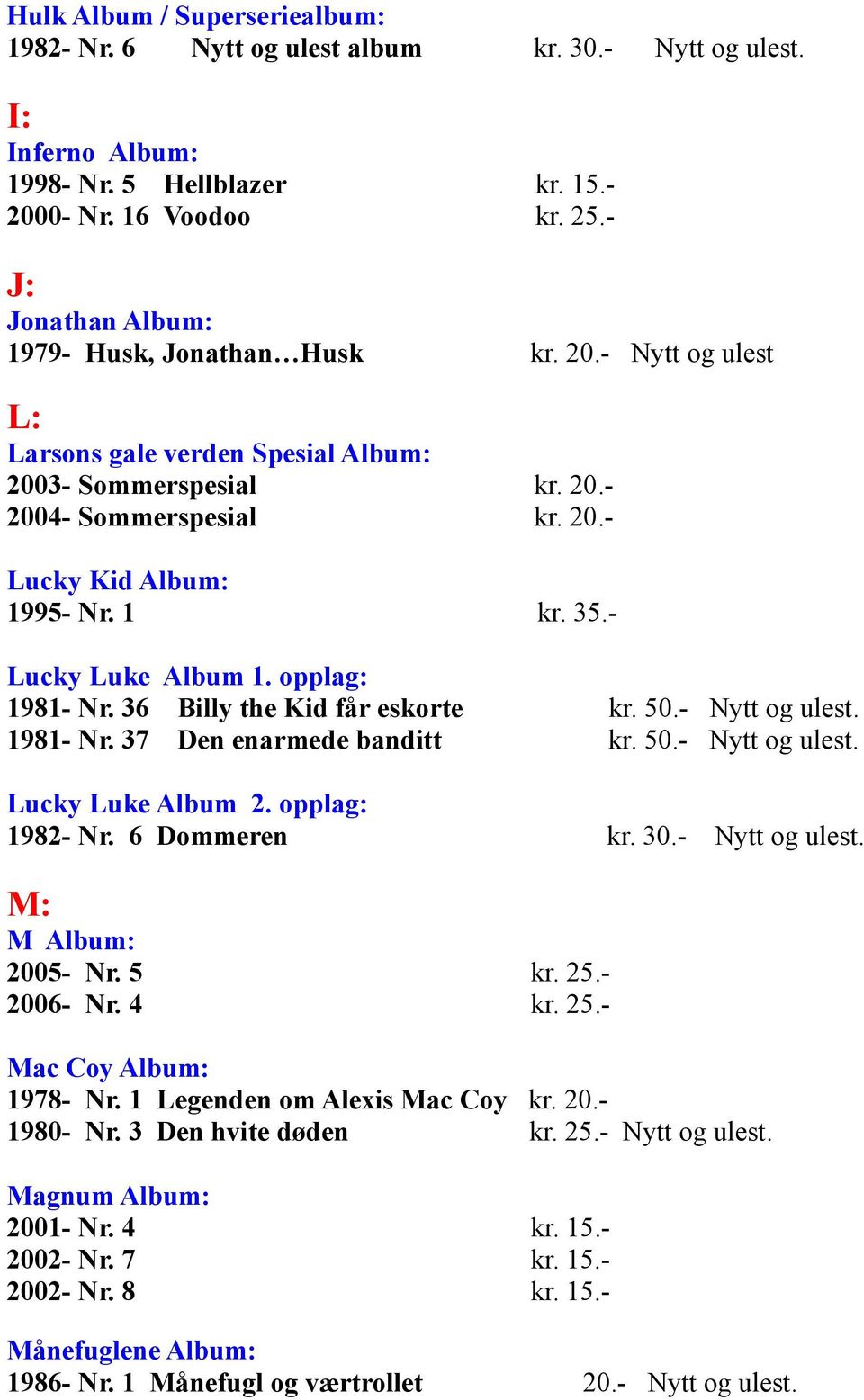 35.- Lucky Luke Album 1. opplag: 1981- Nr. 36 Billy the Kid får eskorte kr. 50.- Nytt og ulest. 1981- Nr. 37 Den enarmede banditt kr. 50.- Nytt og ulest. Lucky Luke Album 2. opplag: 1982- Nr.