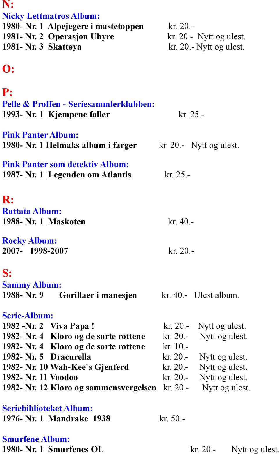 1 Maskoten kr. 40.- Rocky Album: 2007-1998-2007 kr. 20.- S: Sammy Album: 1988- Nr. 9 Gorillaer i manesjen kr. 40.- Ulest album. Serie-Album: 1982 -Nr. 2 Viva Papa! kr. 20.- Nytt og ulest. 1982- Nr.
