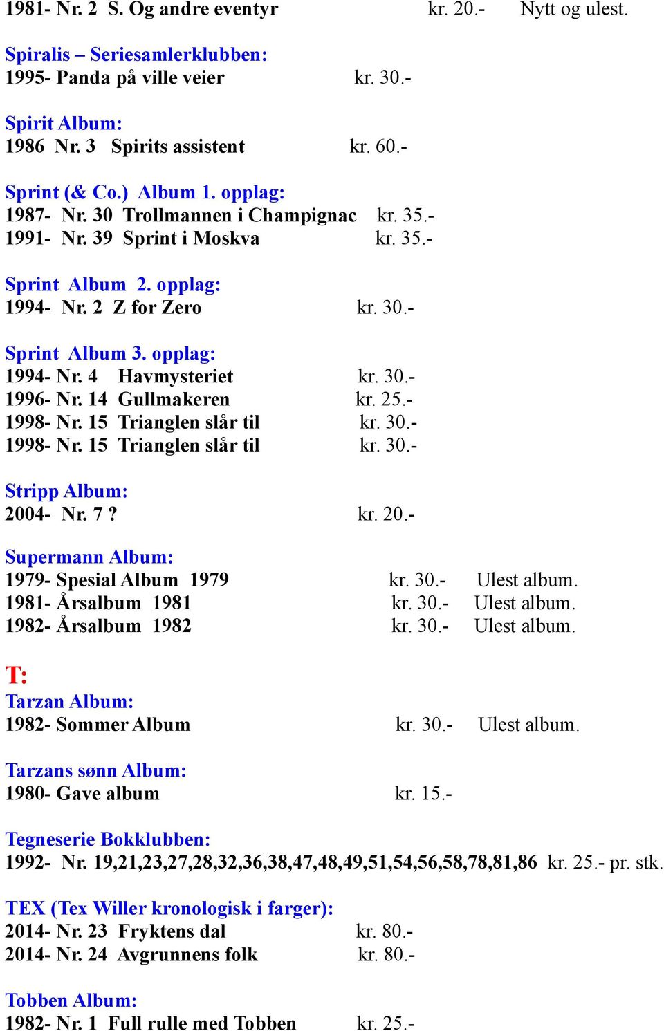30.- 1996- Nr. 14 Gullmakeren kr. 25.- 1998- Nr. 15 Trianglen slår til kr. 30.- 1998- Nr. 15 Trianglen slår til kr. 30.- Stripp Album: 2004- Nr. 7? kr. 20.- Supermann Album: 1979- Spesial Album 1979 kr.