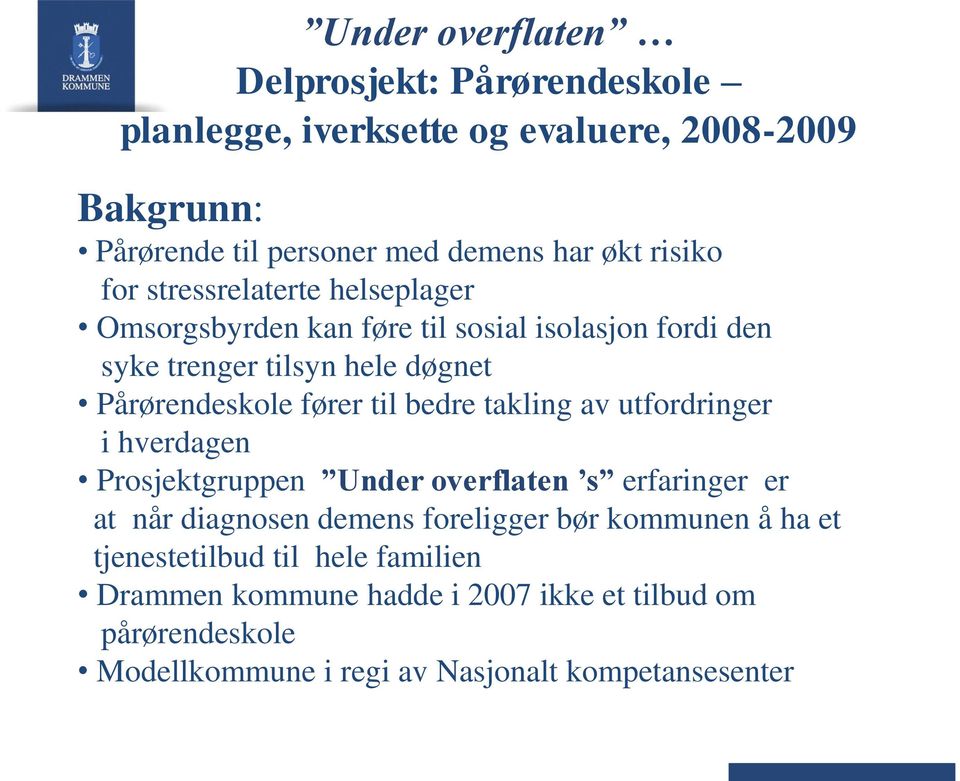 til bedre takling av utfordringer i hverdagen Prosjektgruppen Under overflaten s erfaringer er at når diagnosen demens foreligger bør kommunen å