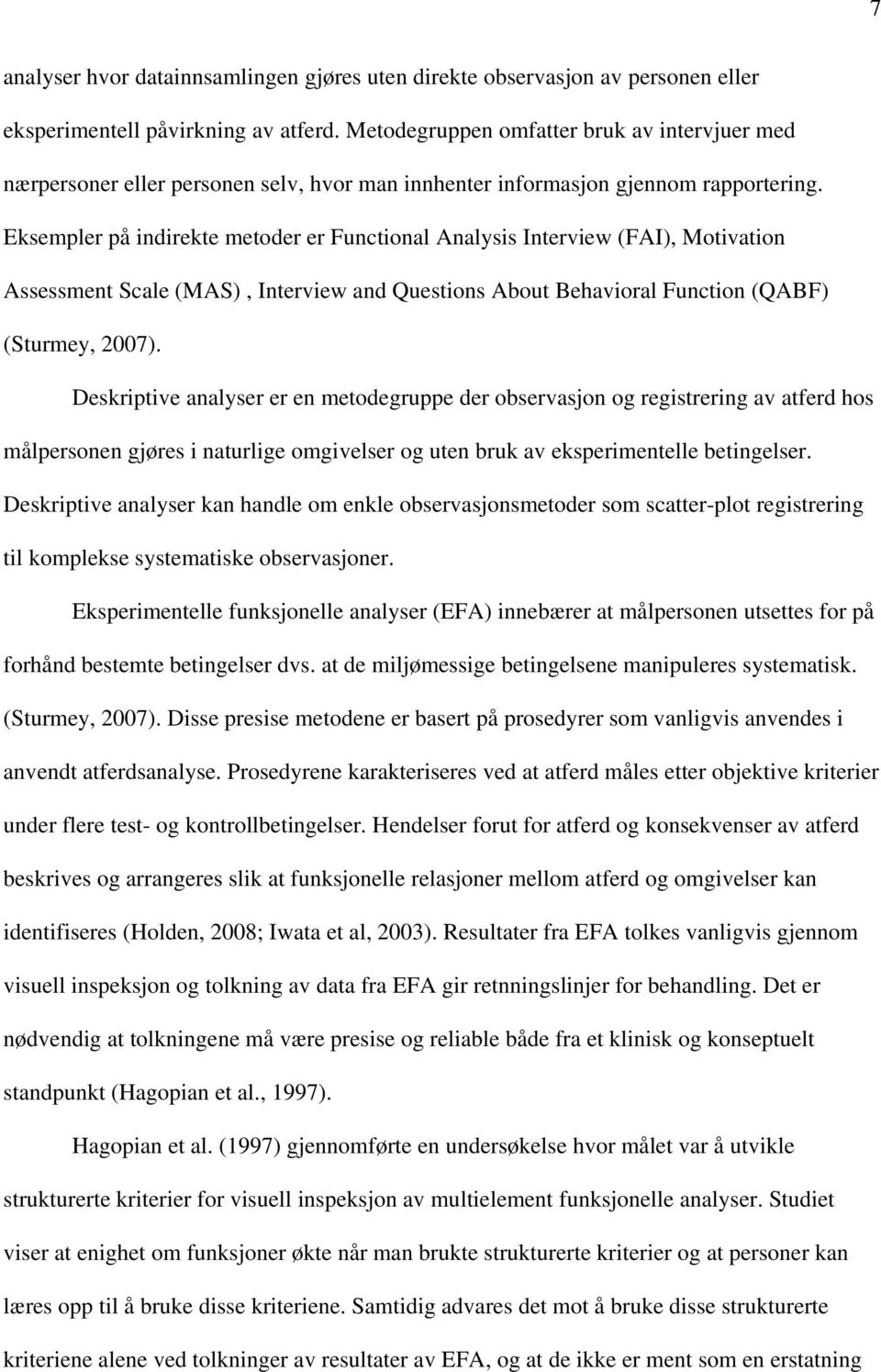 Eksempler på indirekte metoder er Functional Analysis Interview (FAI), Motivation Assessment Scale (MAS), Interview and Questions About Behavioral Function (QABF) (Sturmey, 2007).