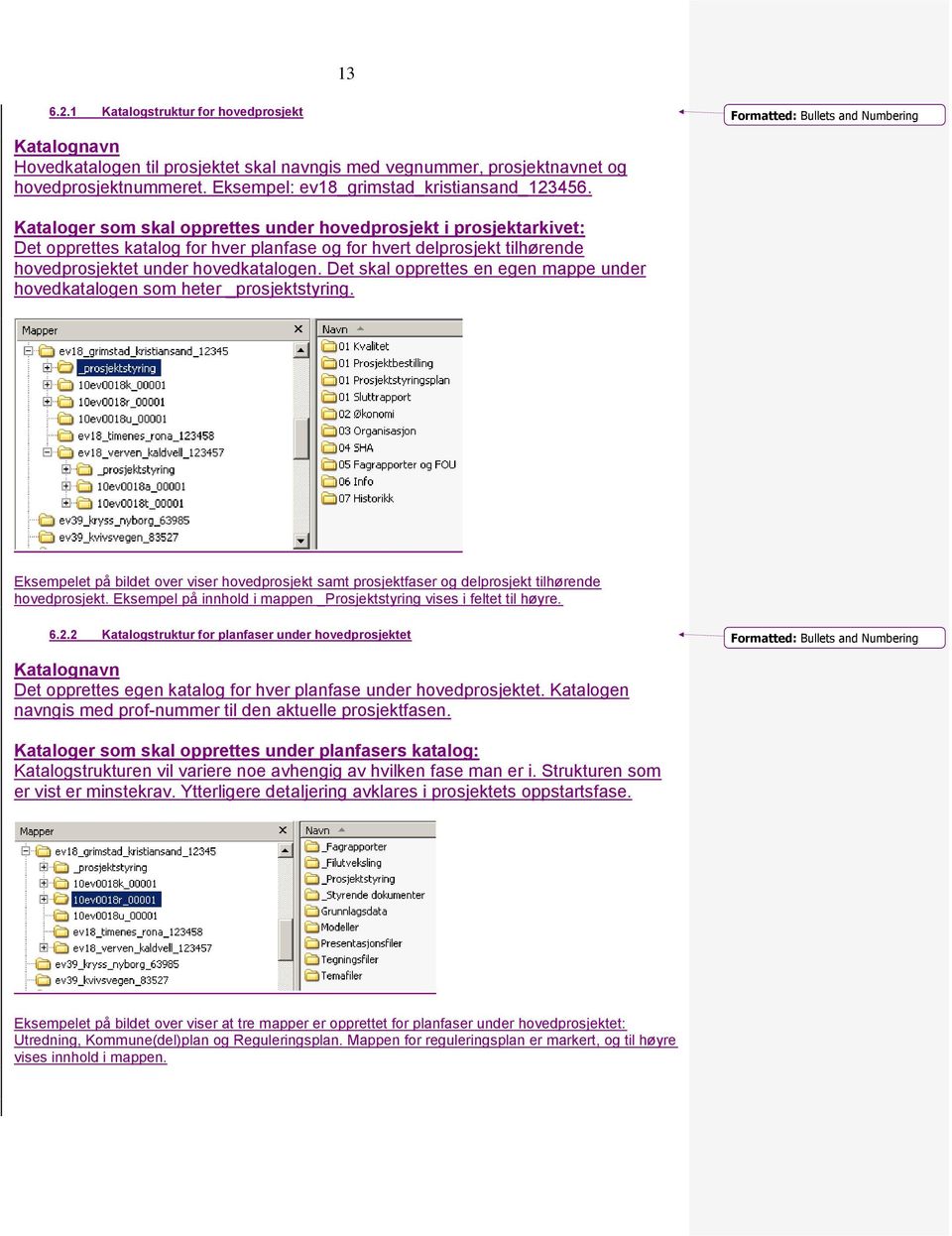 Det skal opprettes en egen mappe under hovedkatalogen som heter _prosjektstyring. Eksempelet på bildet over viser hovedprosjekt samt prosjektfaser og delprosjekt tilhørende hovedprosjekt.