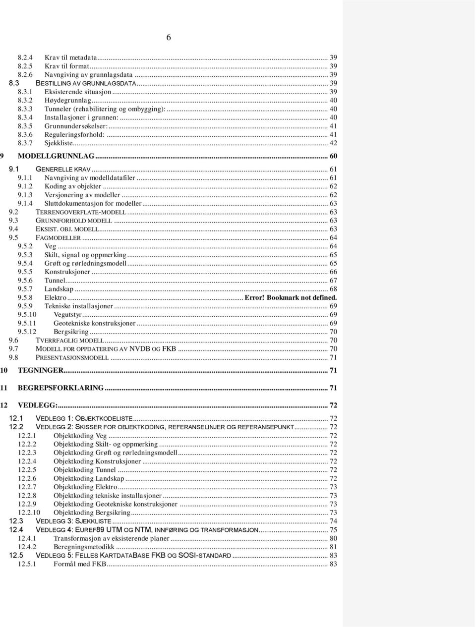 1 GENERELLE KRAV... 61 9.1.1 Navngiving av modelldatafiler... 61 9.1.2 Koding av objekter... 62 9.1.3 Versjonering av modeller... 62 9.1.4 Sluttdokumentasjon for modeller... 63 9.