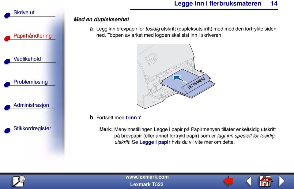 Merk: Menyinnstillingen Legge i papir på Papirmenyen tillater enkeltsidig utskrift på brevpapir (eller