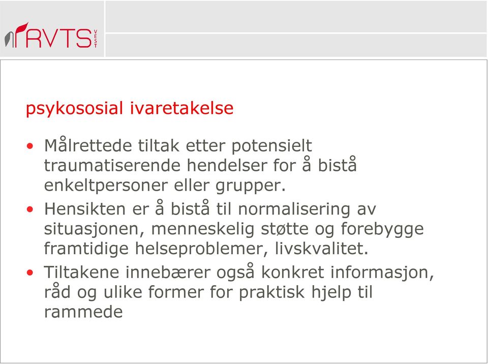 Hensikten er å bistå til normalisering av situasjonen, menneskelig støtte og forebygge