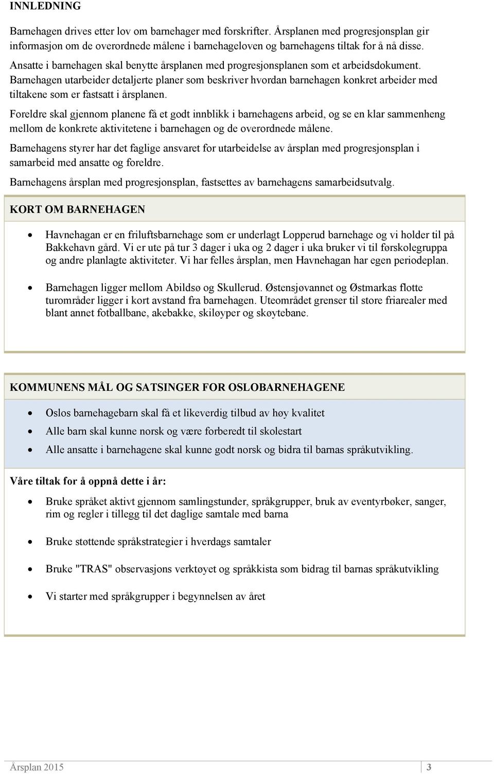 Barnehagen utarbeider detaljerte planer som beskriver hvordan barnehagen konkret arbeider med tiltakene som er fastsatt i årsplanen.