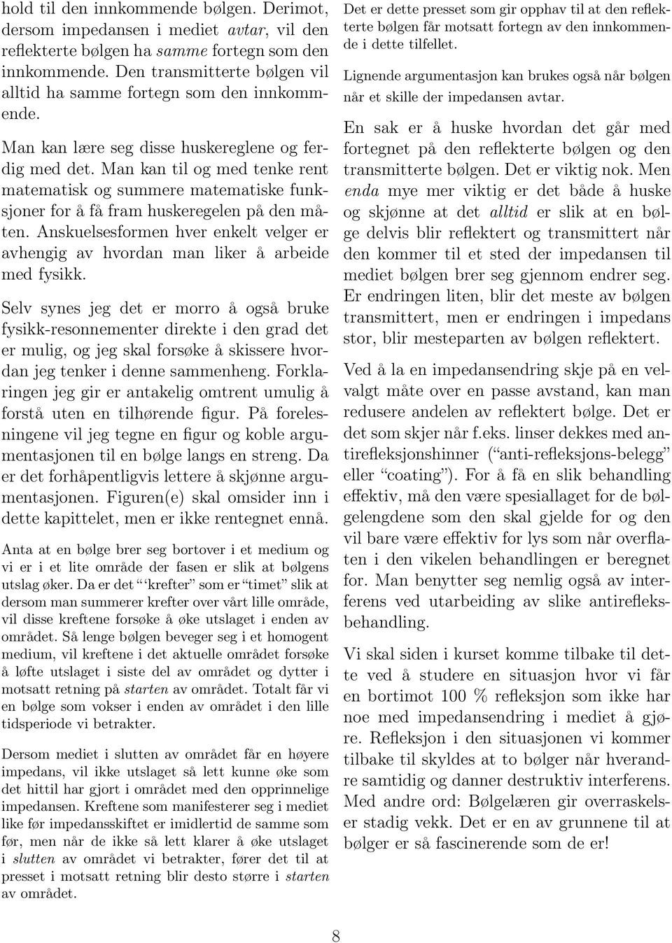 Man kan til og med tenke rent matematisk og summere matematiske funksjoner for å få fram huskeregelen på den måten.