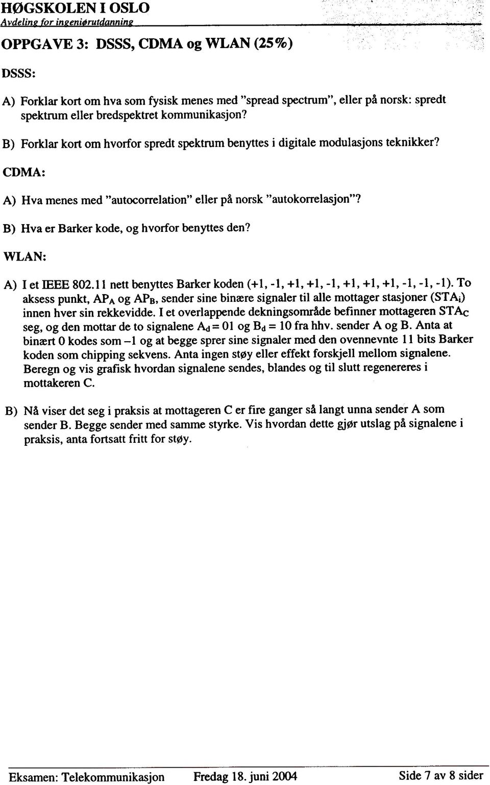 B) Hva er Barker kode, og hvorfor benyttes den? WLAN: A) I et IEEE 802.11 nett benyttes Barker koden (+1, -l, +1, +1, -l, +1, +1, +1, -l, -l, -l).