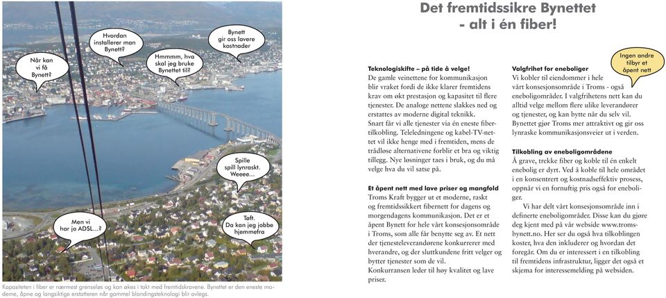 Bynettet er den eneste moderne, åpne og langsiktige erstatteren når gammel blandingsteknologi blir avlegs. Det fremtidssikre Bynettet - alt i én fiber! Teknologiskifte på tide å velge!