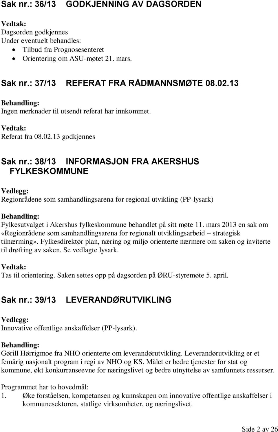 : 38/13 INFORMASJON FRA AKERSHUS FYLKESKOMMUNE Vedlegg: Regionrådene som samhandlingsarena for regional utvikling (PP-lysark) Behandling: Fylkesutvalget i Akershus fylkeskommune behandlet på sitt