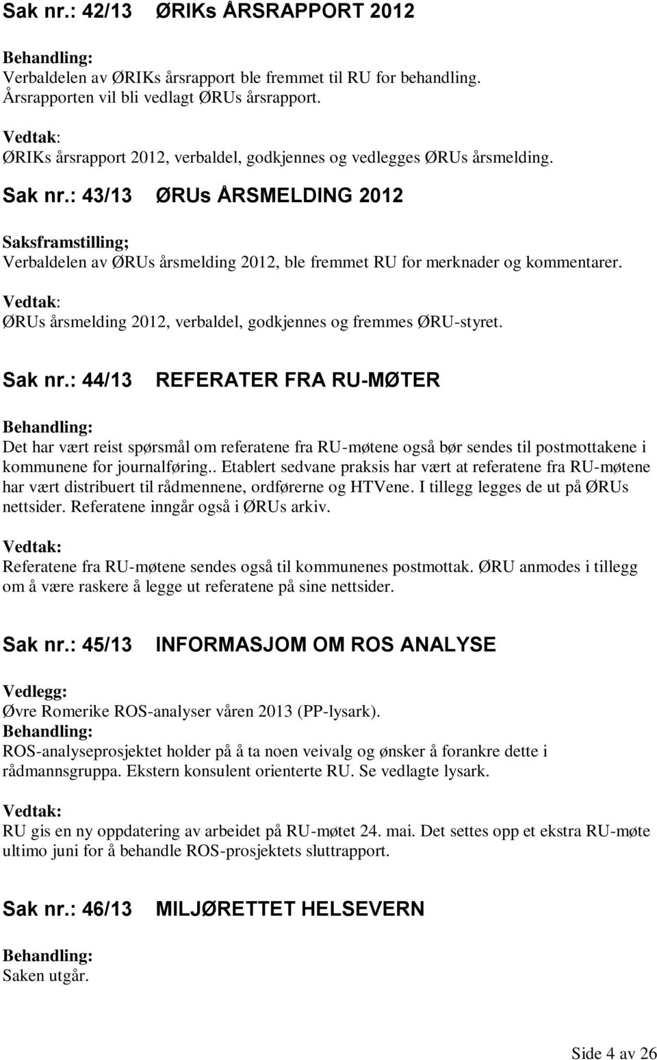 : 43/13 ØRUs ÅRSMELDING 2012 Saksframstilling; Verbaldelen av ØRUs årsmelding 2012, ble fremmet RU for merknader og kommentarer.