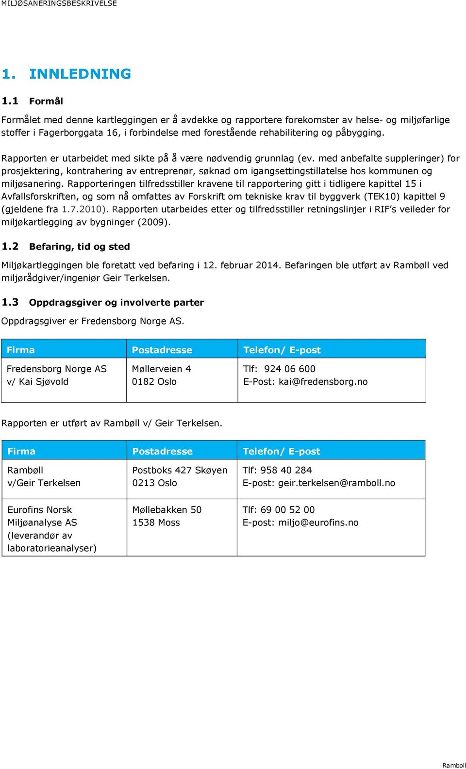 Rapporten er utarbeidet med sikte på å være nødvendig grunnlag (ev.