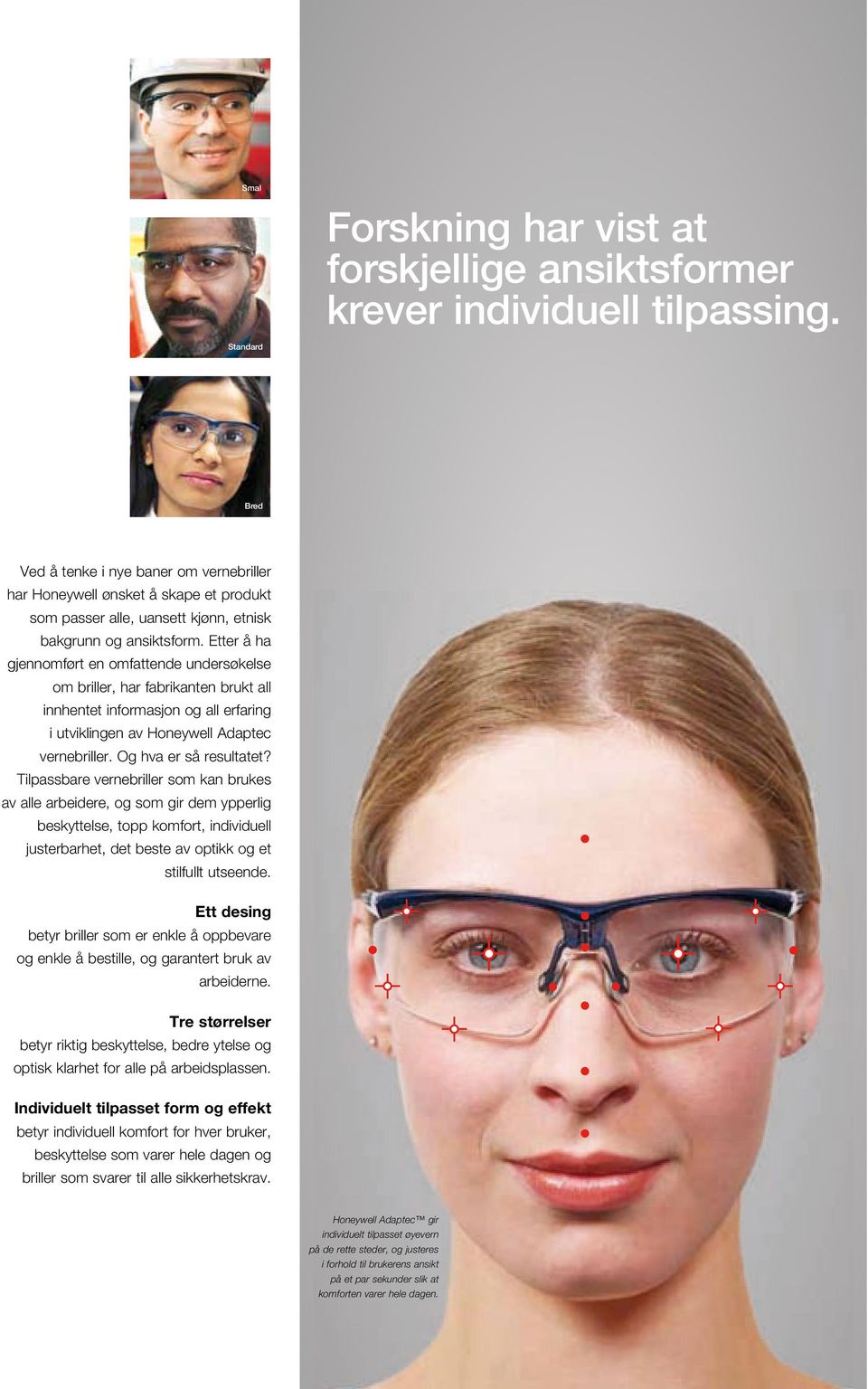 Etter å ha gjennomført en omfattende undersøkelse om briller, har fabrikanten brukt all innhentet informasjon og all erfaring i utviklingen av Honeywell Adaptec vernebriller. Og hva er så resultatet?