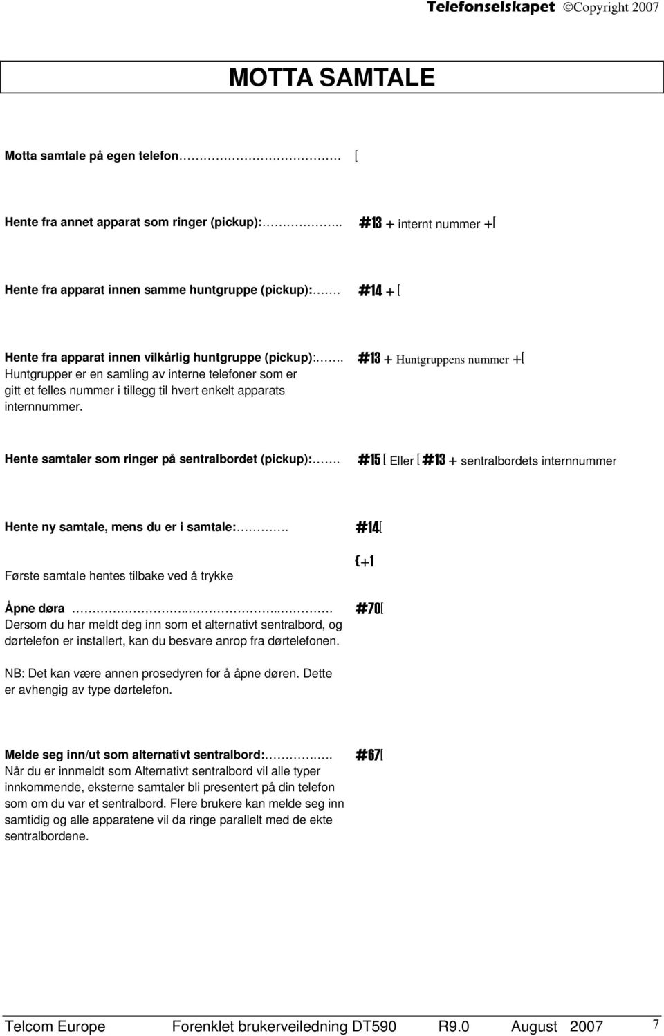 #13 + Huntgruppens nummer +[ Hente samtaler som ringer på sentralbordet (pickup):. #15 [ Eller [ #13 + sentralbordets internnummer Hente ny samtale, mens du er i samtale:.