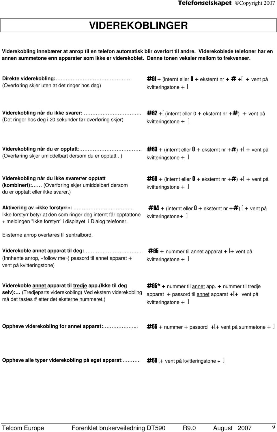 Direkte viderekobling: (Overføring skjer uten at det ringer hos deg) #61 + (internt eller 0 + eksternt nr + # +[ + vent på kvitteringstone + ] Viderekobling når du ikke svarer:.