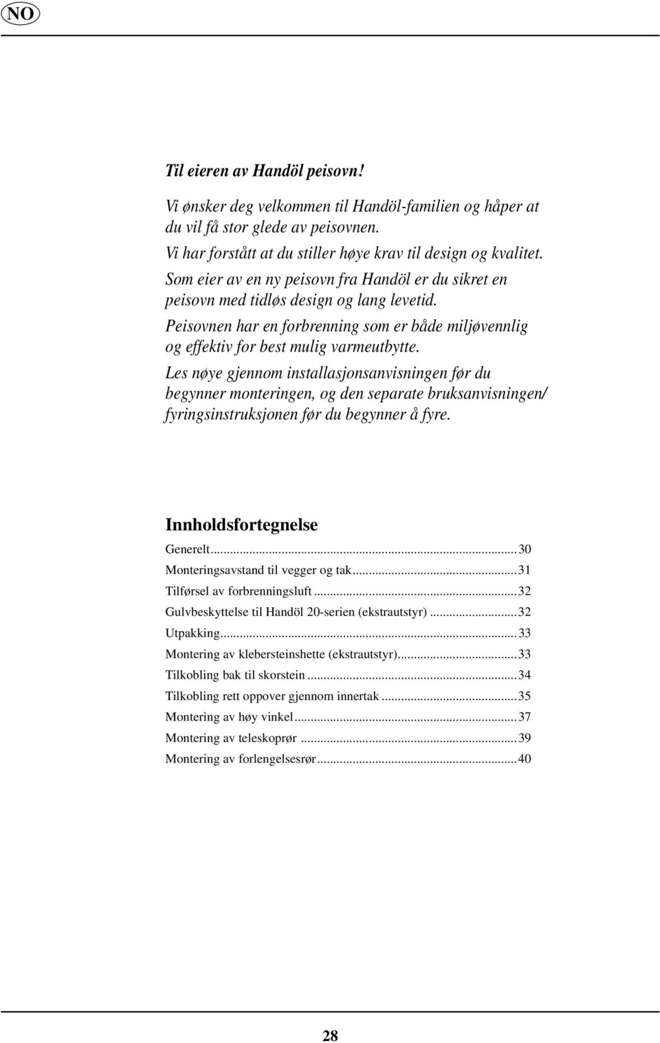 Les nøye gjennom installasjonsanvisningen før du begynner monteringen, og den separate bruksanvisningen/ fyringsinstruksjonen før du begynner å fyre. Innholdsfortegnelse Generelt.