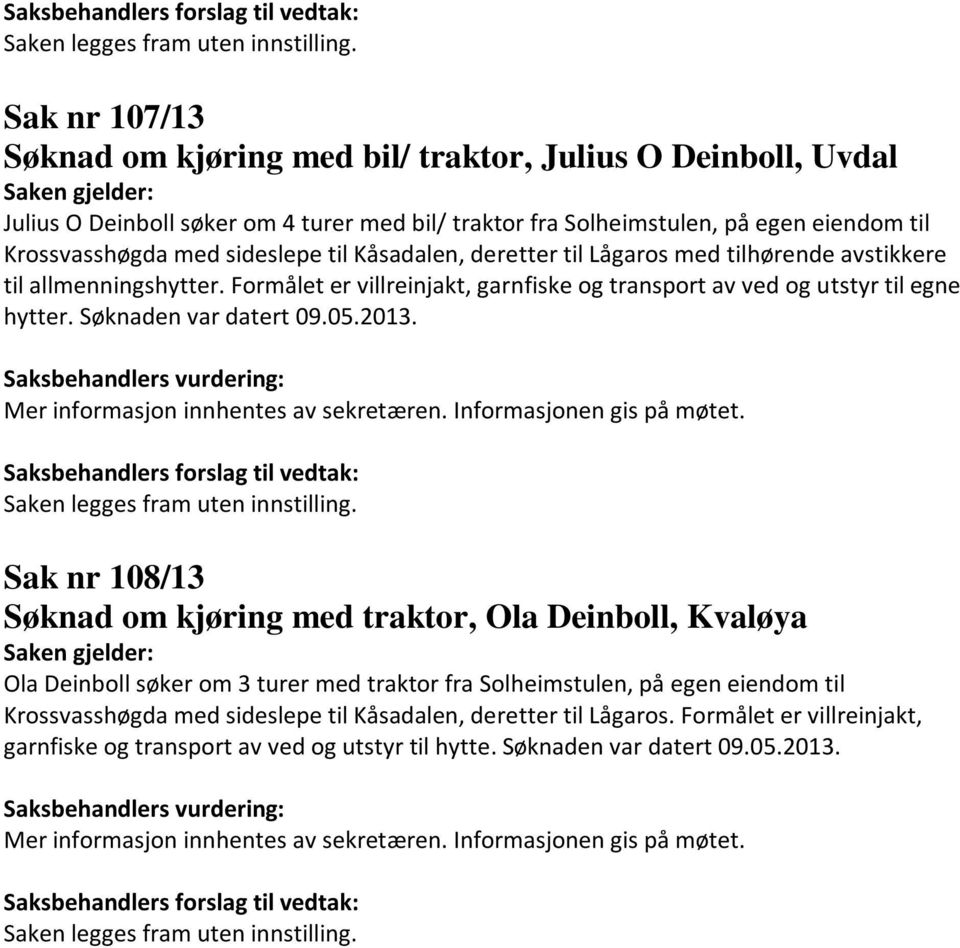 Kåsadalen, deretter til Lågaros med tilhørende avstikkere til allmenningshytter. Formålet er villreinjakt, garnfiske og transport av ved og utstyr til egne hytter. Søknaden var datert 09.05.2013.