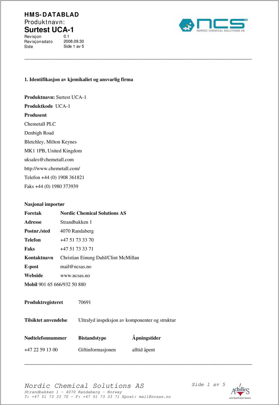 com http://www.chemetall.com/ Telefon +44 (0) 1908 361821 Faks +44 (0) 1980 373939 Nasjonal importør Foretak Adresse Strandbakken 1 Postnr.