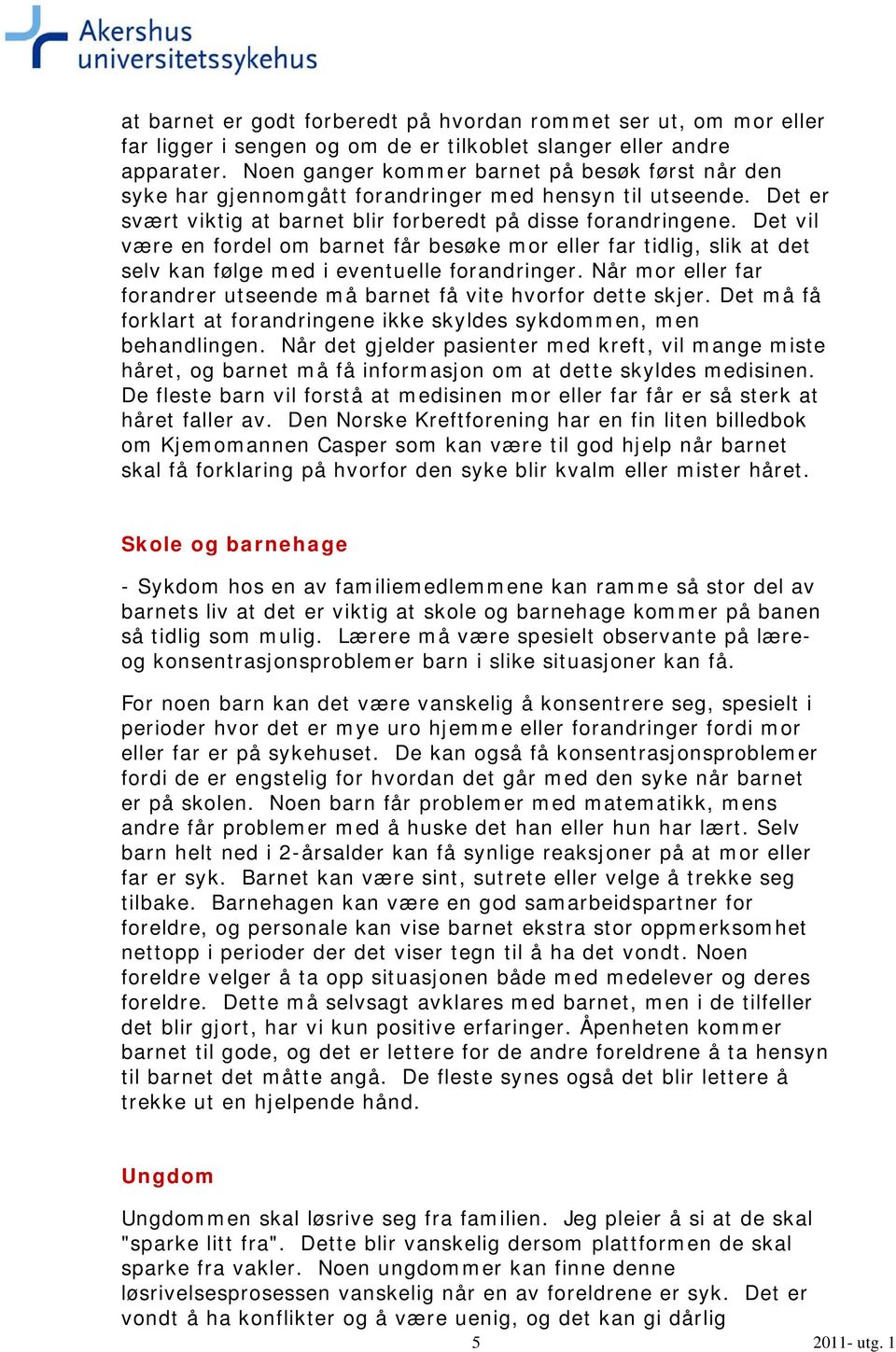 Det vil være en fordel om barnet får besøke mor eller far tidlig, slik at det selv kan følge med i eventuelle forandringer. Når mor eller far forandrer utseende må barnet få vite hvorfor dette skjer.