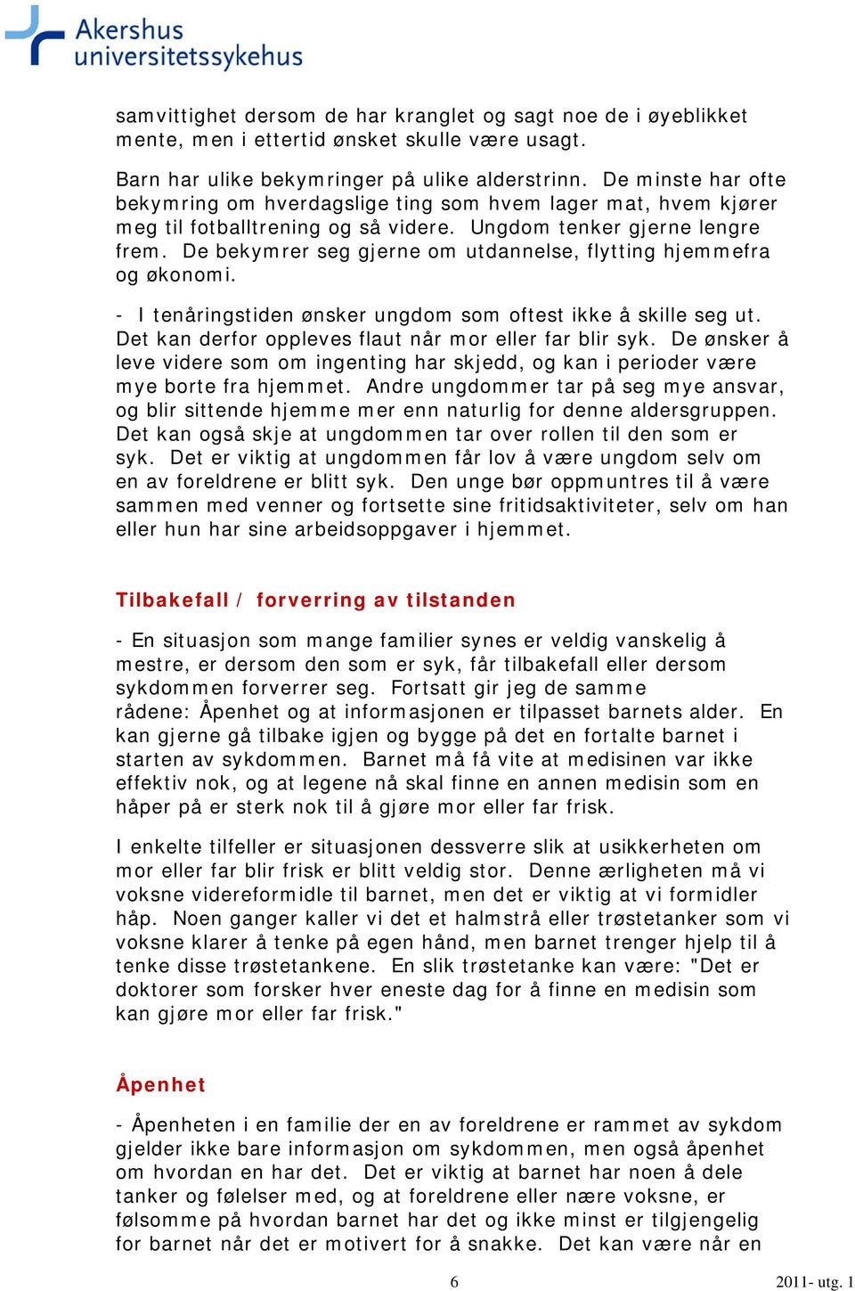 De bekymrer seg gjerne om utdannelse, flytting hjemmefra og økonomi. - I tenåringstiden ønsker ungdom som oftest ikke å skille seg ut. Det kan derfor oppleves flaut når mor eller far blir syk.