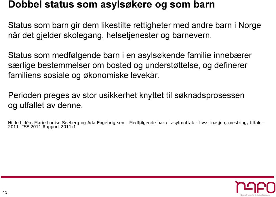 Status som medfølgende barn i en asylsøkende familie innebærer særlige bestemmelser om bosted og understøttelse, og definerer familiens