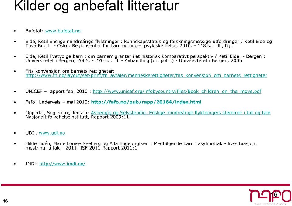 - Bergen : Universitetet i Bergen, 2005. - 270 s. : ill. - Avhandling (dr. polit.) - Universitetet i Bergen, 2005 FNs konvensjon om barnets rettigheter: http://www.fn.