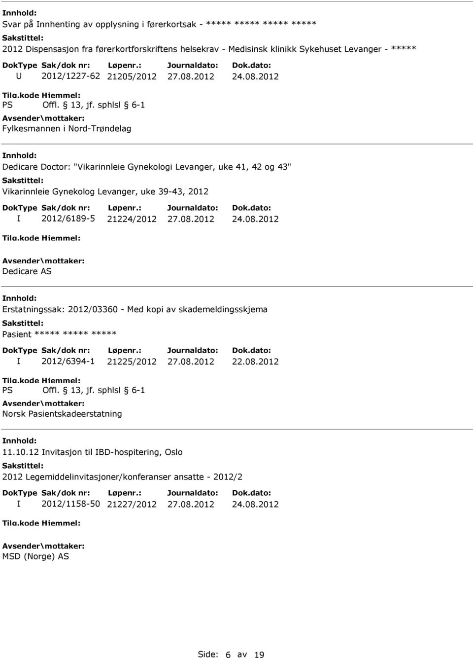 2012 Dedicare Doctor: "Vikarinnleie Gynekologi Levanger, uke 41, 42 og 43" Vikarinnleie Gynekolog Levanger, uke 39-43, 2012 2012/6189-5 21224/2012 24.08.