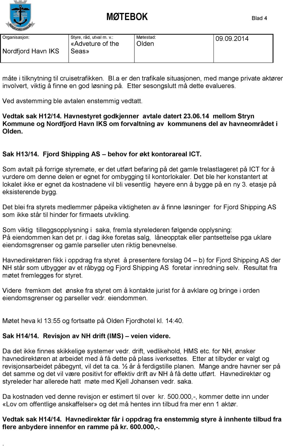 Sak H13/14 Fjord Shipping AS behov for økt kontorareal ICT Som avtalt på forrige styremøte, er det utført befaring på det gamle trelastlageret på ICT for å vurdere om denne delen er egnet for