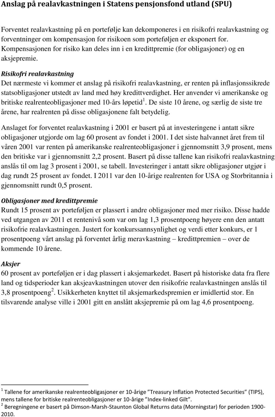 Risikofri realavkastning Det nærmeste vi kommer et anslag på risikofri realavkastning, er renten på inflasjonssikrede statsobligasjoner utstedt av land med høy kredittverdighet.