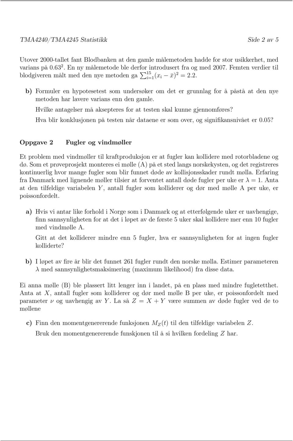 Hvilke antagelser må aksepteres for at testen skal kunne gjennomføres? Hva blir konklusjonen på testen når dataene er som over, og signifikansnivået er 0.05?