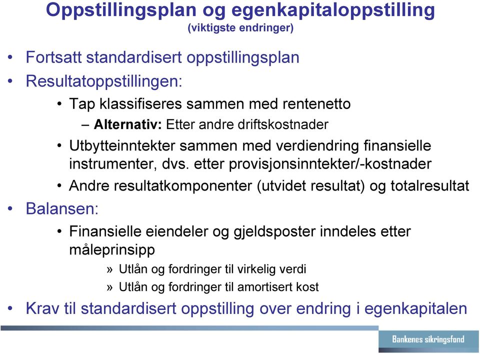 etter provisjonsinntekter/-kostnader Andre resultatkomponenter (utvidet resultat) og totalresultat Finansielle eiendeler og gjeldsposter inndeles