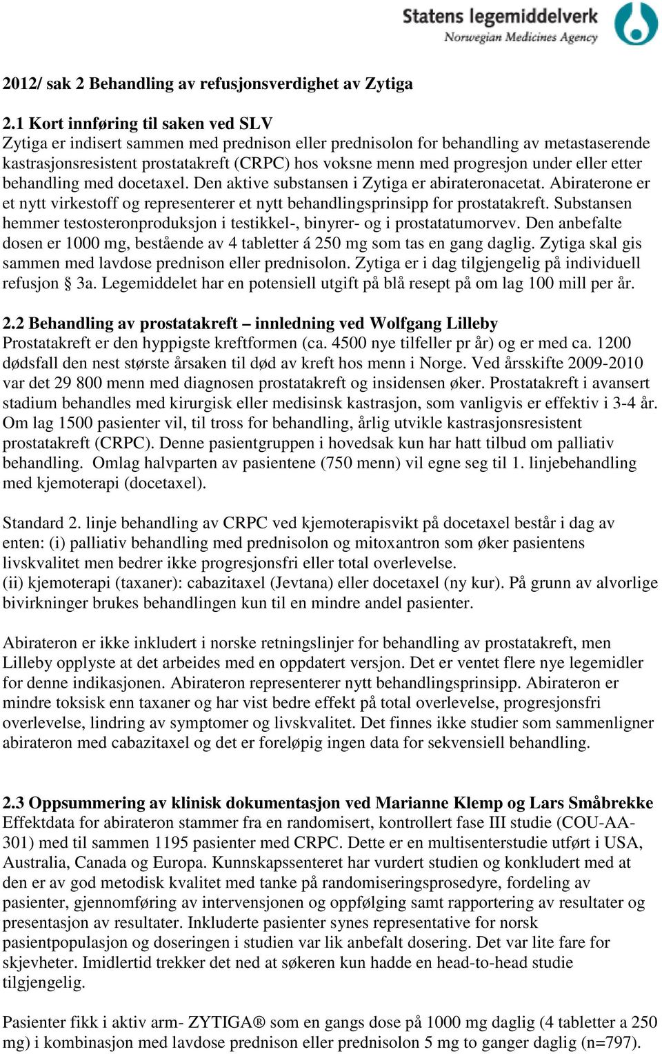 under eller etter behandling med docetaxel. Den aktive substansen i Zytiga er abirateronacetat. Abiraterone er et nytt virkestoff og representerer et nytt behandlingsprinsipp for prostatakreft.